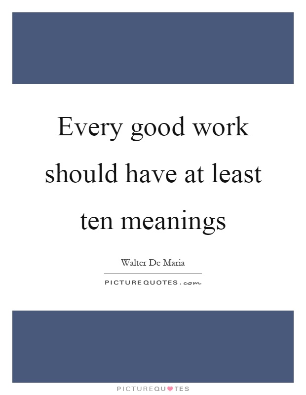 Every good work should have at least ten meanings Picture Quote #1