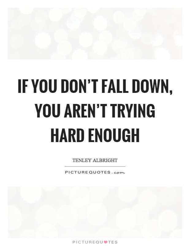 If you don't fall down, you aren't trying hard enough Picture Quote #1