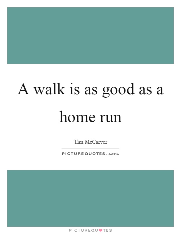 A walk is as good as a home run Picture Quote #1