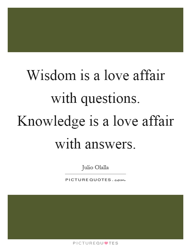 Wisdom is a love affair with questions. Knowledge is a love affair with answers Picture Quote #1