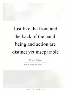 Just like the front and the back of the hand, being and action are distinct yet inseparable Picture Quote #1