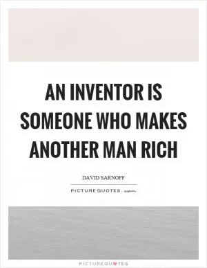 An inventor is someone who makes another man rich Picture Quote #1