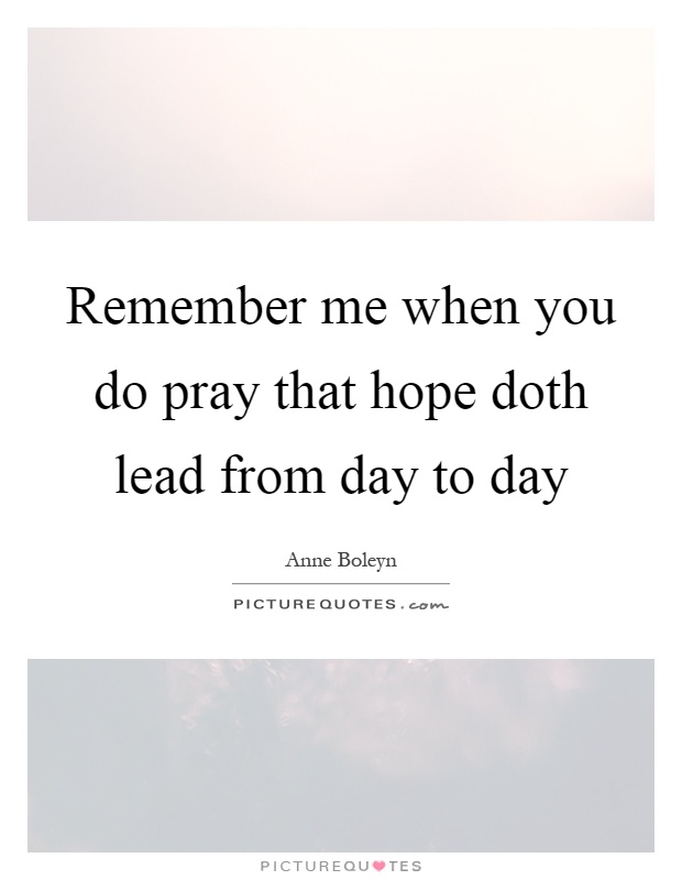 Remember me when you do pray that hope doth lead from day to day Picture Quote #1