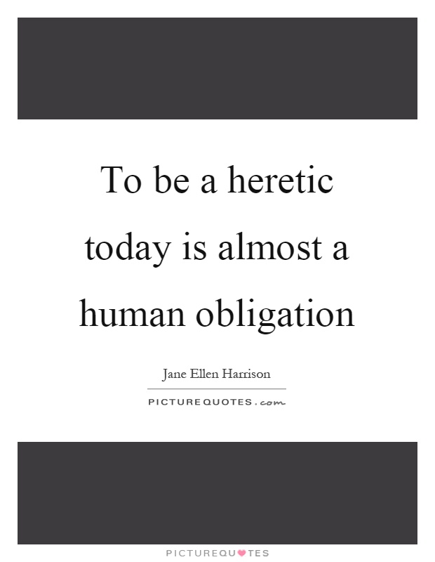 To be a heretic today is almost a human obligation Picture Quote #1