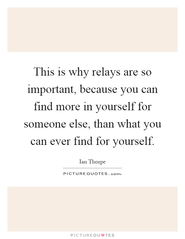 This is why relays are so important, because you can find more in yourself for someone else, than what you can ever find for yourself Picture Quote #1