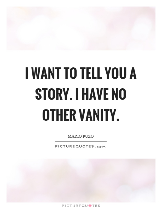 I want to tell you a story. I have no other vanity Picture Quote #1