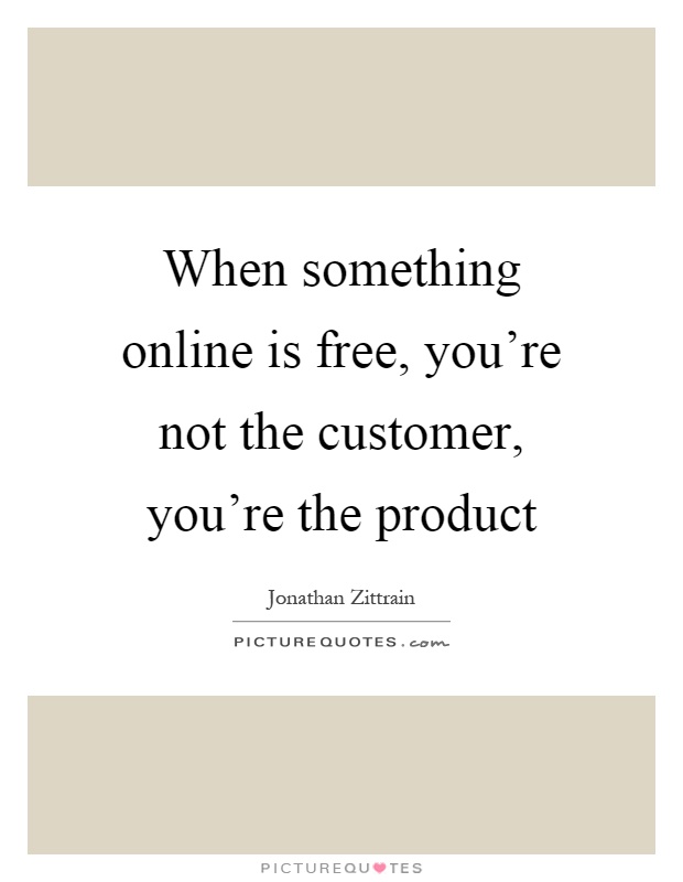 When something online is free, you're not the customer, you're the product Picture Quote #1