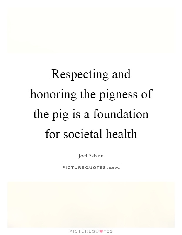 Respecting and honoring the pigness of the pig is a foundation for societal health Picture Quote #1