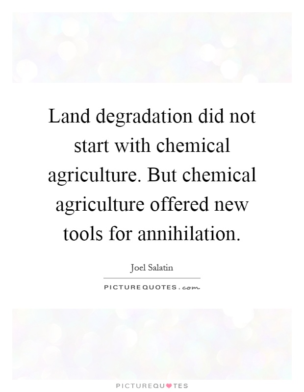 Land degradation did not start with chemical agriculture. But chemical agriculture offered new tools for annihilation Picture Quote #1