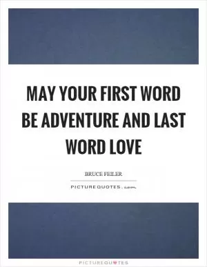 May your first word be adventure and last word love Picture Quote #1