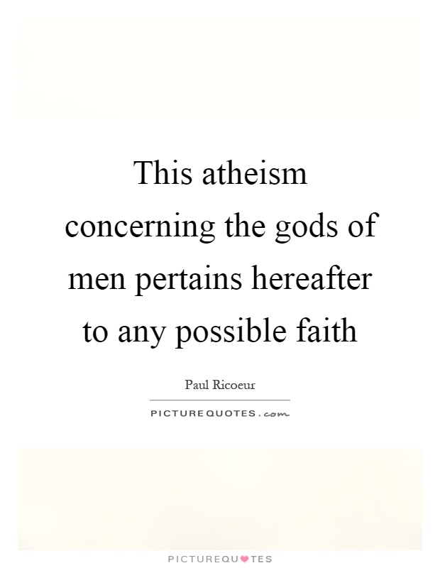 This atheism concerning the gods of men pertains hereafter to any possible faith Picture Quote #1