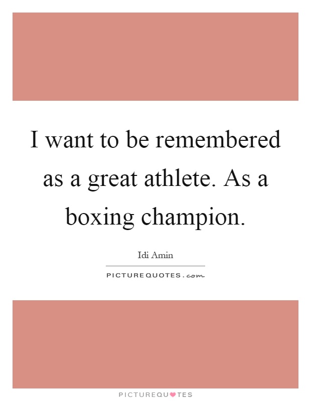 I want to be remembered as a great athlete. As a boxing champion Picture Quote #1
