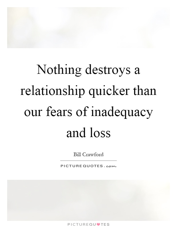 Nothing destroys a relationship quicker than our fears of inadequacy and loss Picture Quote #1