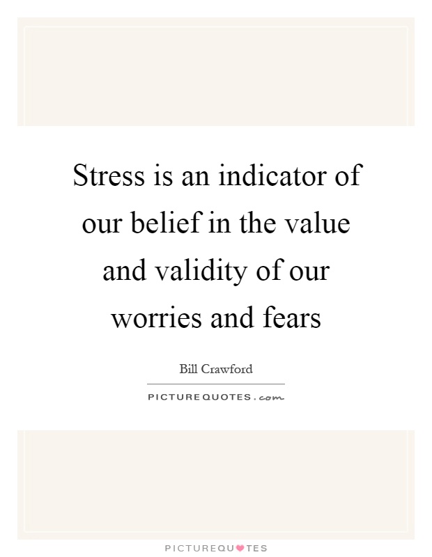 Stress is an indicator of our belief in the value and validity of our worries and fears Picture Quote #1