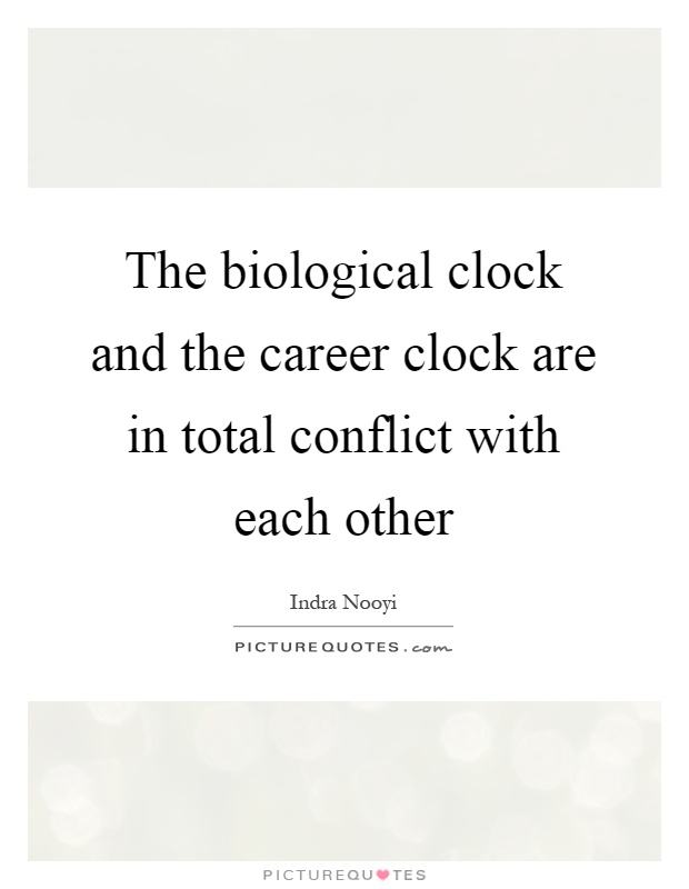 The biological clock and the career clock are in total conflict with each other Picture Quote #1