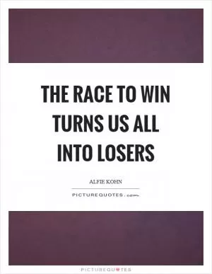 The race to win turns us all into losers Picture Quote #1
