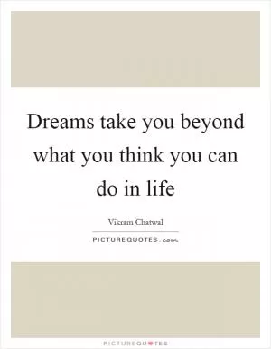 Dreams take you beyond what you think you can do in life Picture Quote #1