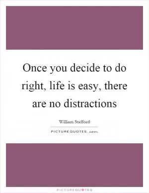 Once you decide to do right, life is easy, there are no distractions Picture Quote #1