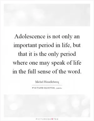 Adolescence is not only an important period in life, but that it is the only period where one may speak of life in the full sense of the word Picture Quote #1
