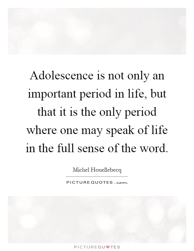 Adolescence is not only an important period in life, but that it is the only period where one may speak of life in the full sense of the word Picture Quote #1