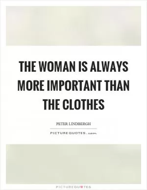 The woman is always more important than the clothes Picture Quote #1