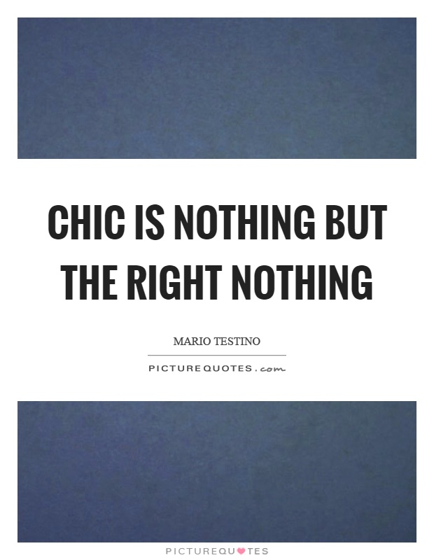 Chic is nothing but the right nothing Picture Quote #1