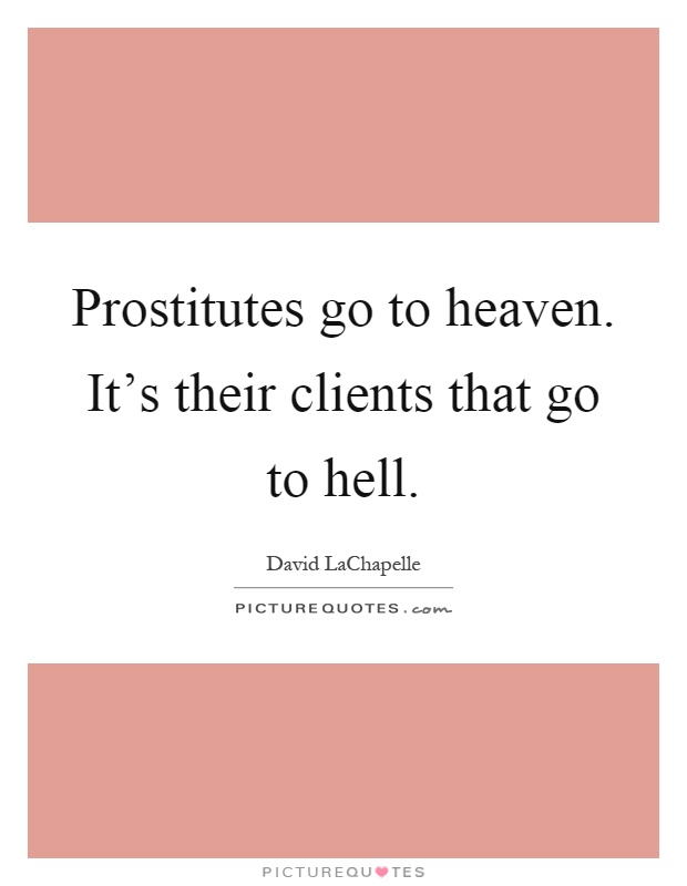 Prostitutes go to heaven. It's their clients that go to hell Picture Quote #1