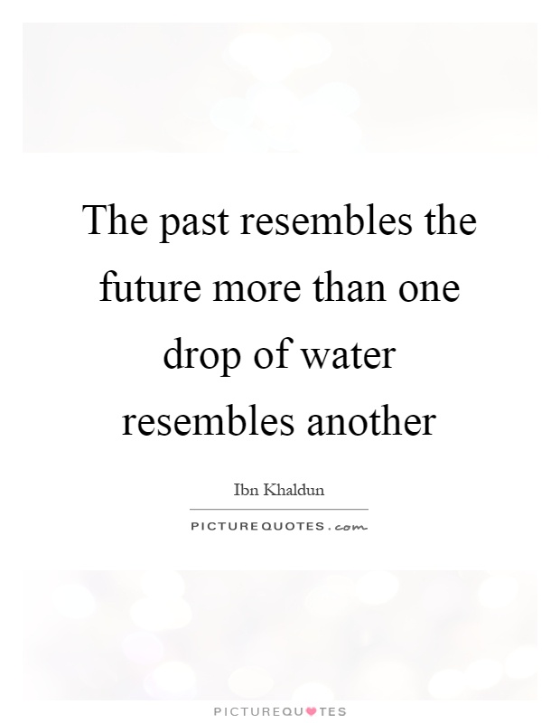 The past resembles the future more than one drop of water resembles another Picture Quote #1