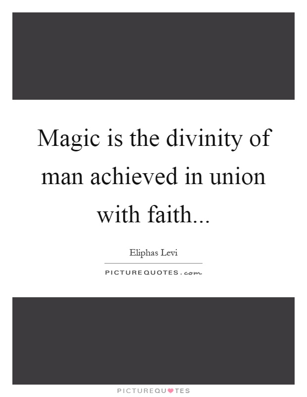 Magic is the divinity of man achieved in union with faith Picture Quote #1