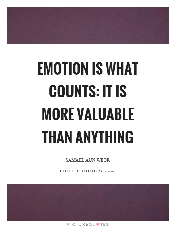 Emotion is what counts: it is more valuable than anything Picture Quote #1