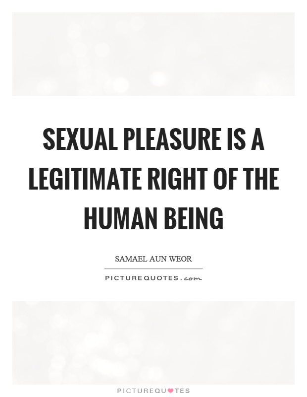 Sexual pleasure is a legitimate right of the human being Picture Quote #1