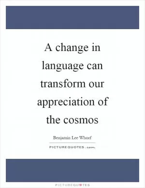 A change in language can transform our appreciation of the cosmos Picture Quote #1