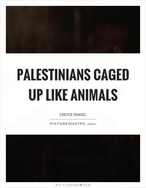 Palestinians caged up like animals Picture Quote #1
