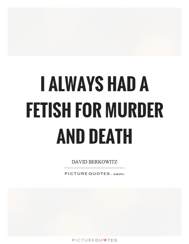 I always had a fetish for murder and death Picture Quote #1