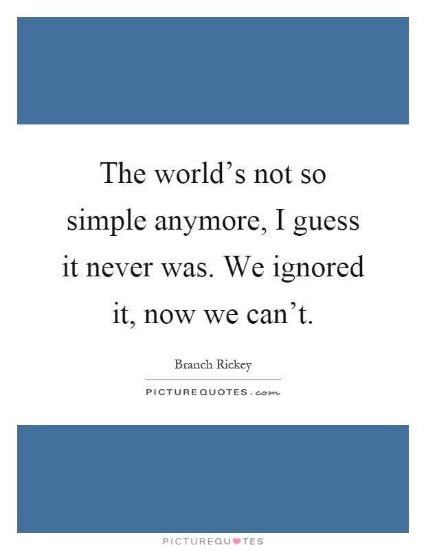 The world's not so simple anymore, I guess it never was. We ignored it, now we can't Picture Quote #1