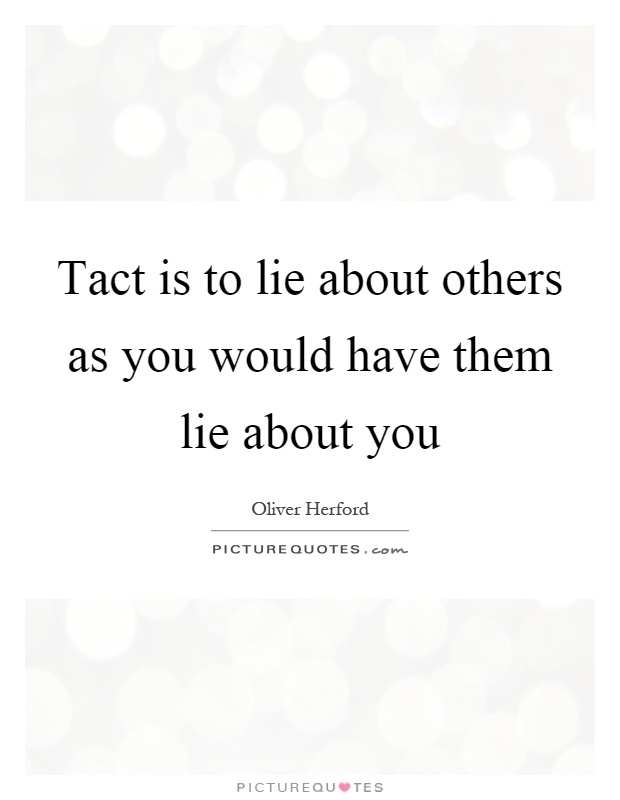 Tact is to lie about others as you would have them lie about you Picture Quote #1