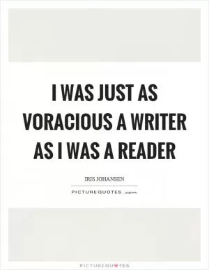 I was just as voracious a writer as I was a reader Picture Quote #1