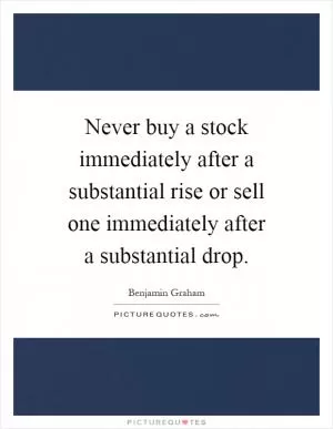 Never buy a stock immediately after a substantial rise or sell one immediately after a substantial drop Picture Quote #1