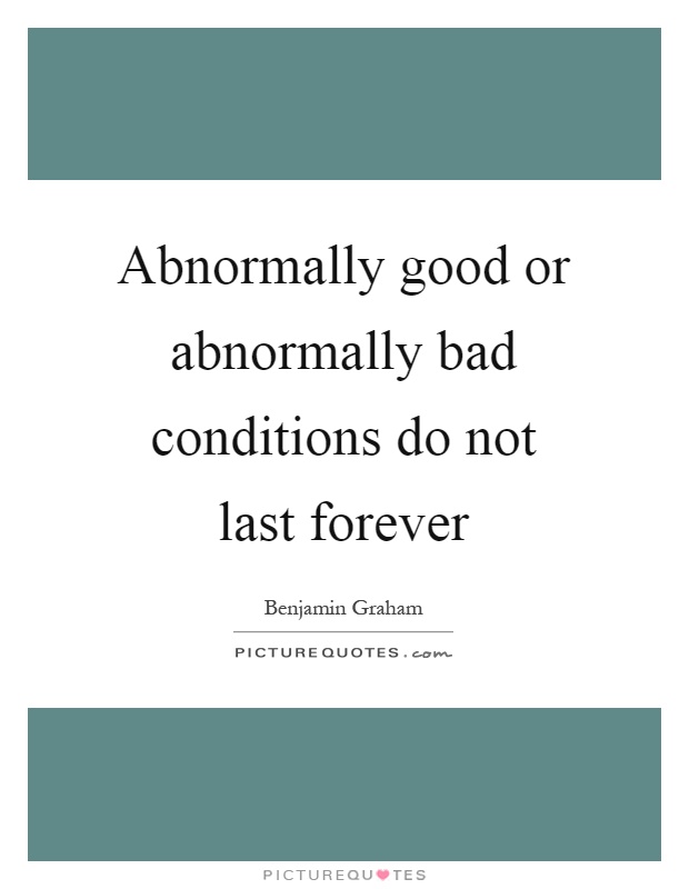 Abnormally good or abnormally bad conditions do not last forever Picture Quote #1