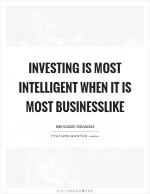 Investing is most intelligent when it is most businesslike Picture Quote #1
