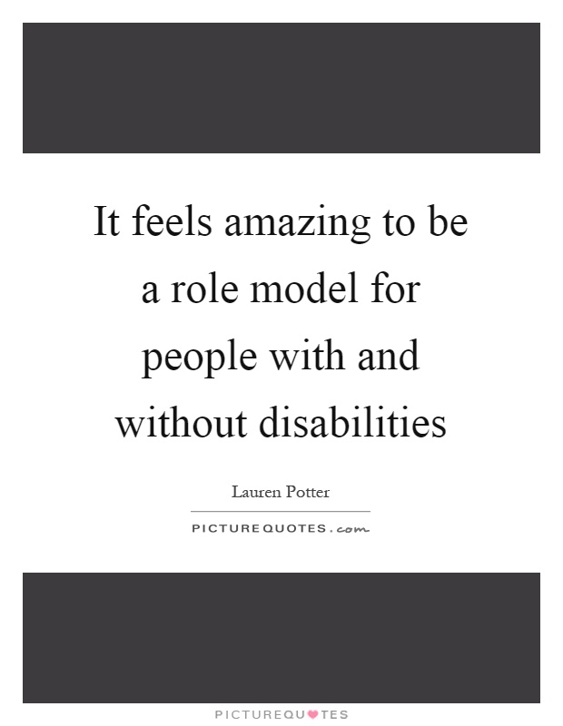 It feels amazing to be a role model for people with and without disabilities Picture Quote #1