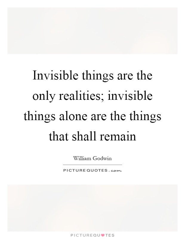 Invisible things are the only realities; invisible things alone are the things that shall remain Picture Quote #1