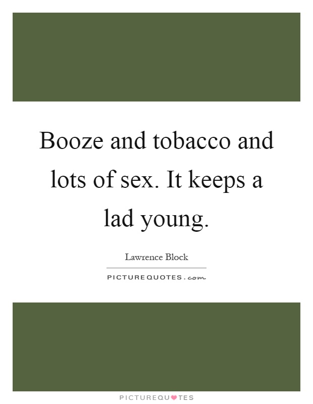 Booze and tobacco and lots of sex. It keeps a lad young Picture Quote #1