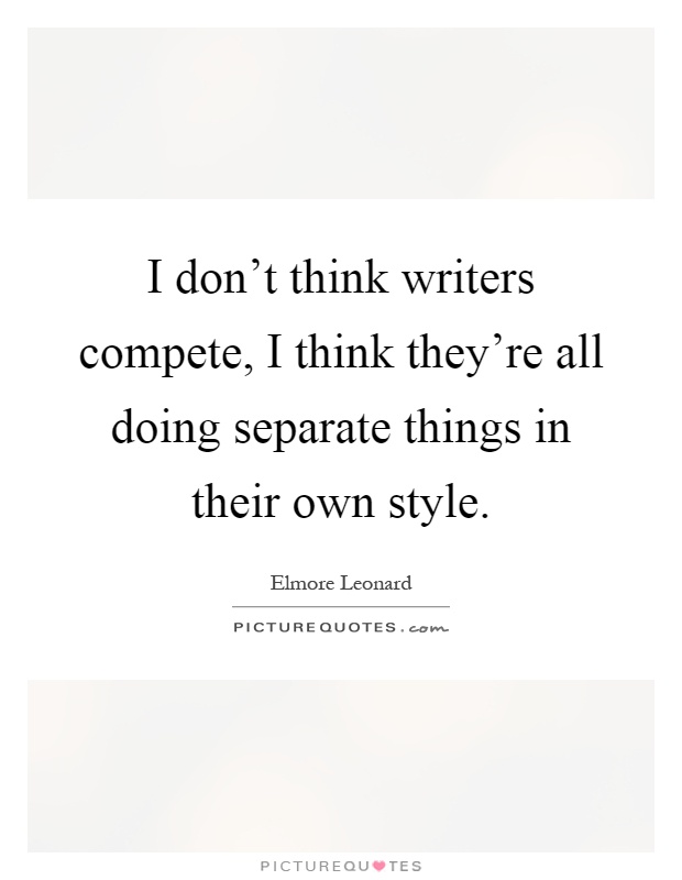 I don't think writers compete, I think they're all doing separate things in their own style Picture Quote #1