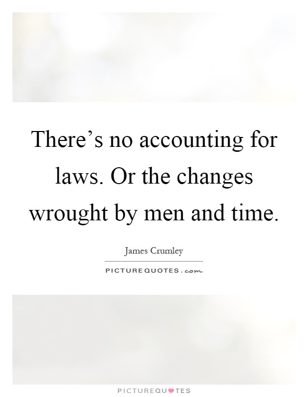 There's no accounting for laws. Or the changes wrought by men and time Picture Quote #1