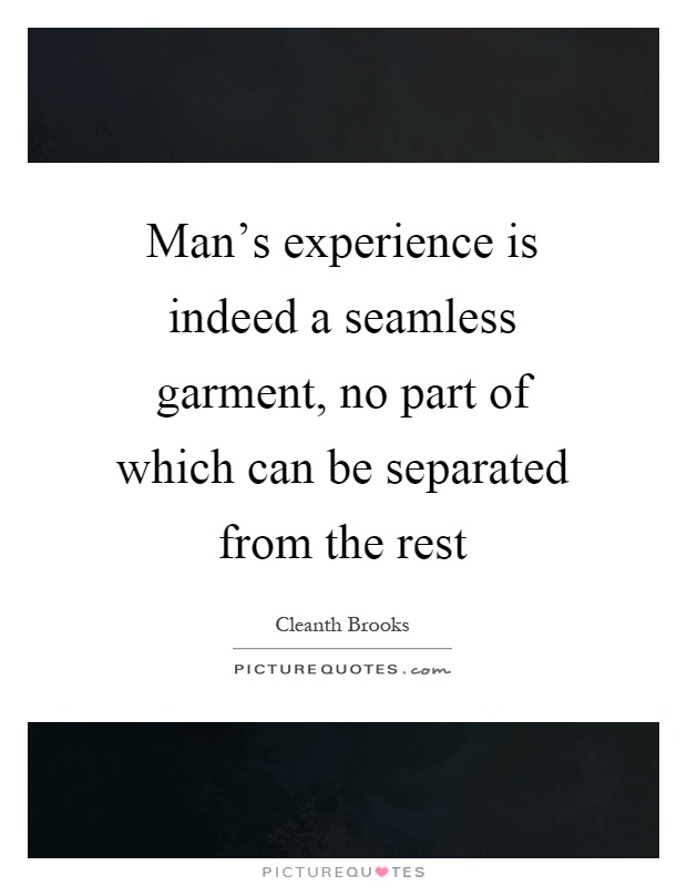 Man's experience is indeed a seamless garment, no part of which can be separated from the rest Picture Quote #1