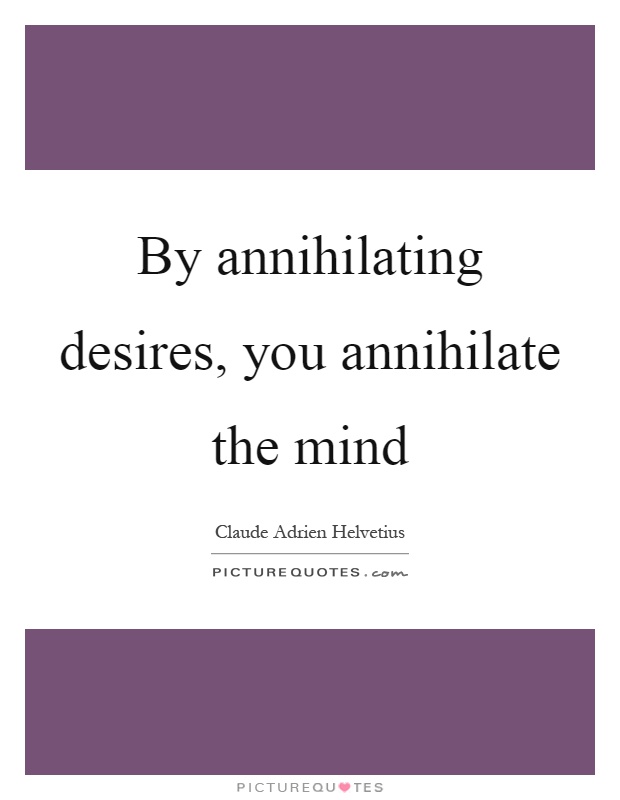By annihilating desires, you annihilate the mind Picture Quote #1