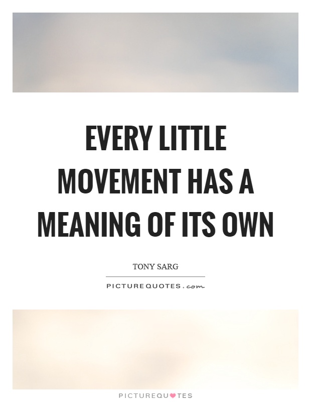 Every little movement has a meaning of its own Picture Quote #1