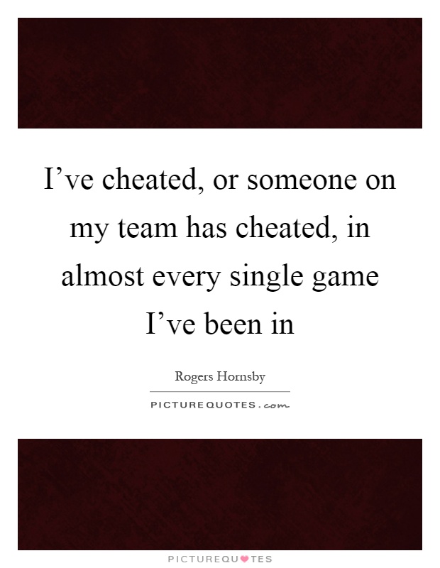 I've cheated, or someone on my team has cheated, in almost every single game I've been in Picture Quote #1