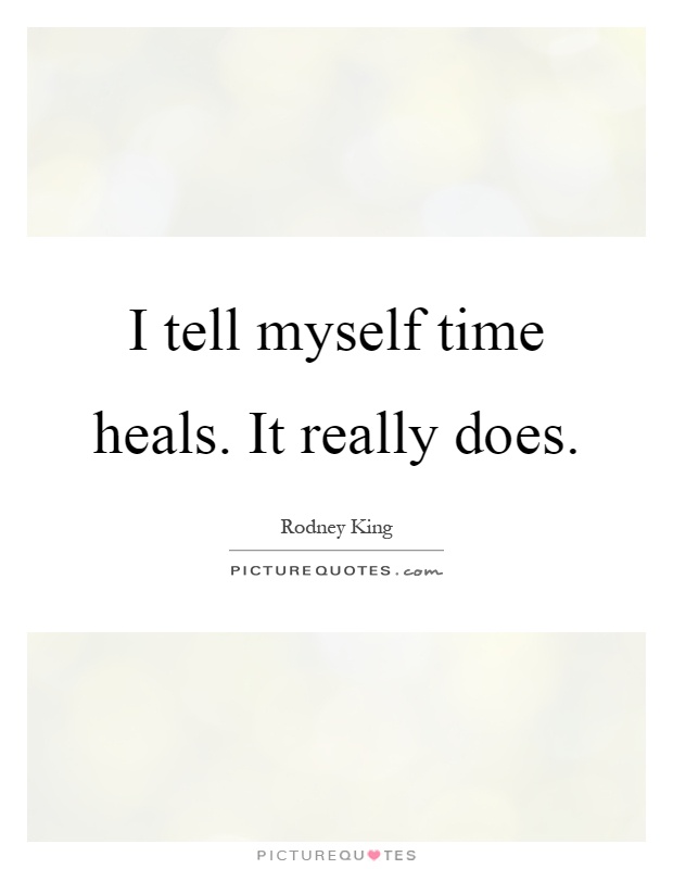 I tell myself time heals. It really does Picture Quote #1